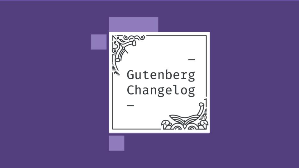 Gutenberg Changelog #15 – Global Styles, Plugin Releases 7.5 and 7.6, WordPress 5.4 and #WCMIA